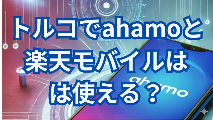 トルコでahamoと楽天モバイルは使える?